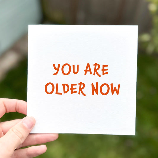 Funny Sarcastic Birthday Card: You Are Older Now