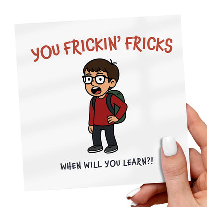 Card with cartoon character and text 'YOU FRICKIN' FRICKS WHEN WILL YOU LEARN?' held by a hand.